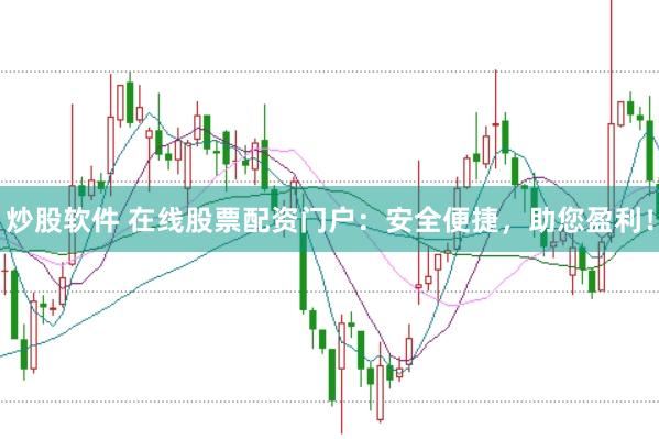 炒股软件 在线股票配资门户：安全便捷，助您盈利！