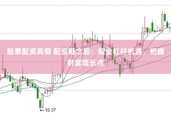 股票配资真假 配资概念股：掘金杠杆机遇，把握财富增长点