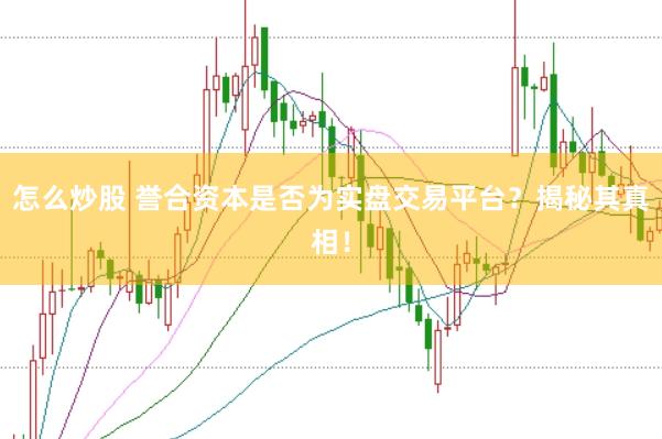 怎么炒股 誉合资本是否为实盘交易平台？揭秘其真相！