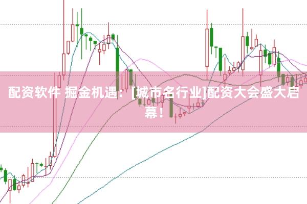 配资软件 掘金机遇：[城市名行业]配资大会盛大启幕！