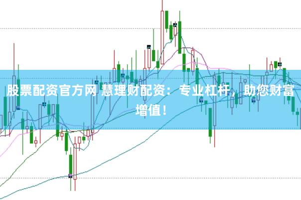 股票配资官方网 慧理财配资：专业杠杆，助您财富增值！
