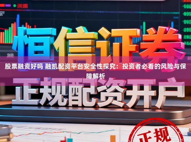 股票融资好吗 融凯配资平台安全性探究:投资者必看的风险与保障解析