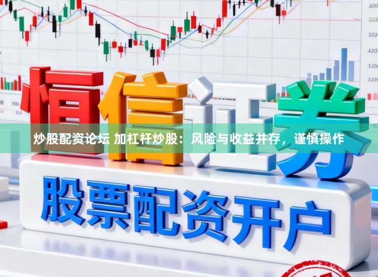 炒股配资论坛 加杠杆炒股:风险与收益并存,谨慎操作