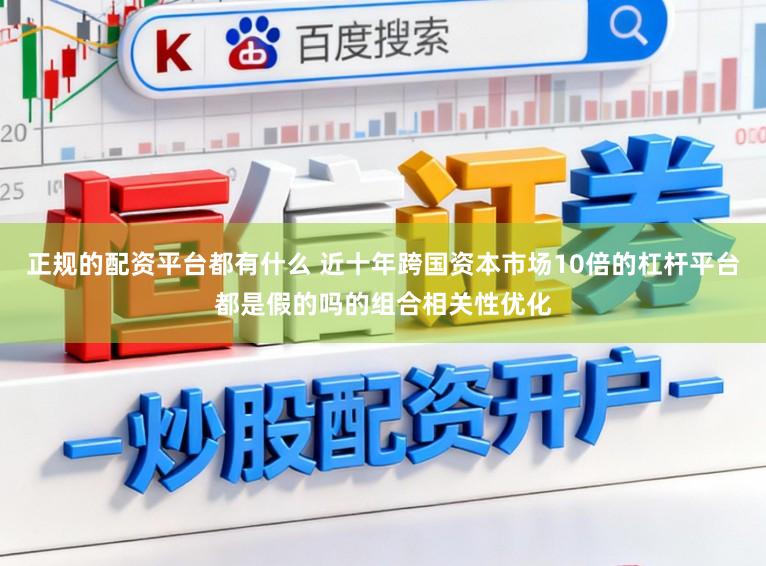 正规的配资平台都有什么 近十年跨国资本市场10倍的杠杆平台都是假的吗的组合相关性优化