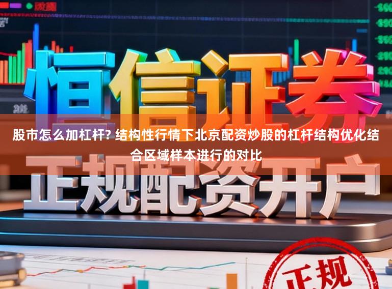 股市怎么加杠杆? 结构性行情下北京配资炒股的杠杆结构优化结合区域样本进行的对比