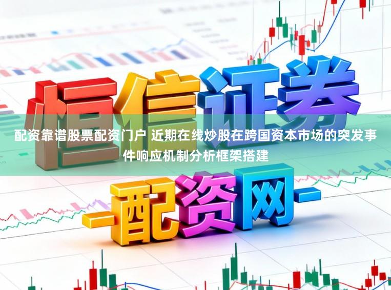 配资靠谱股票配资门户 近期在线炒股在跨国资本市场的突发事件响应机制分析框架搭建