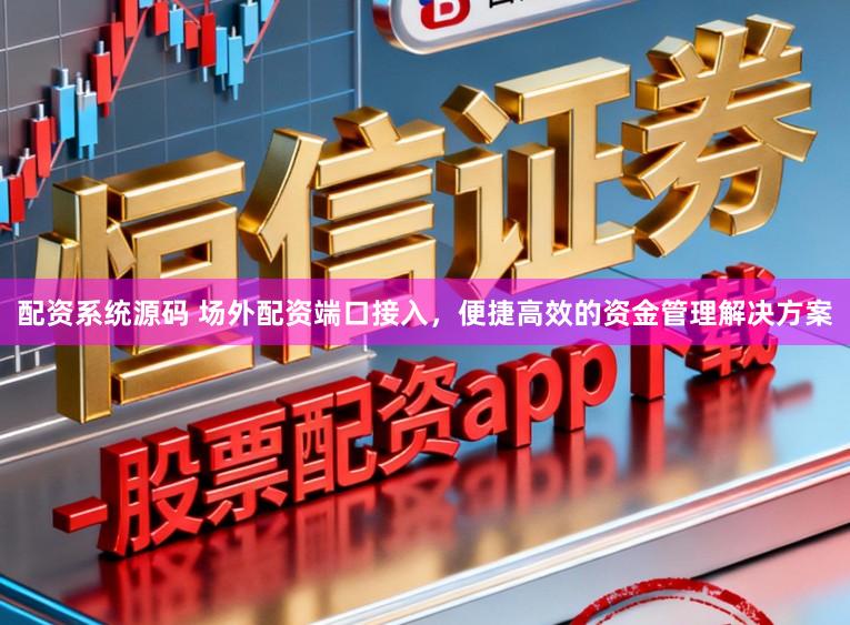 配资系统源码 场外配资端口接入，便捷高效的资金管理解决方案