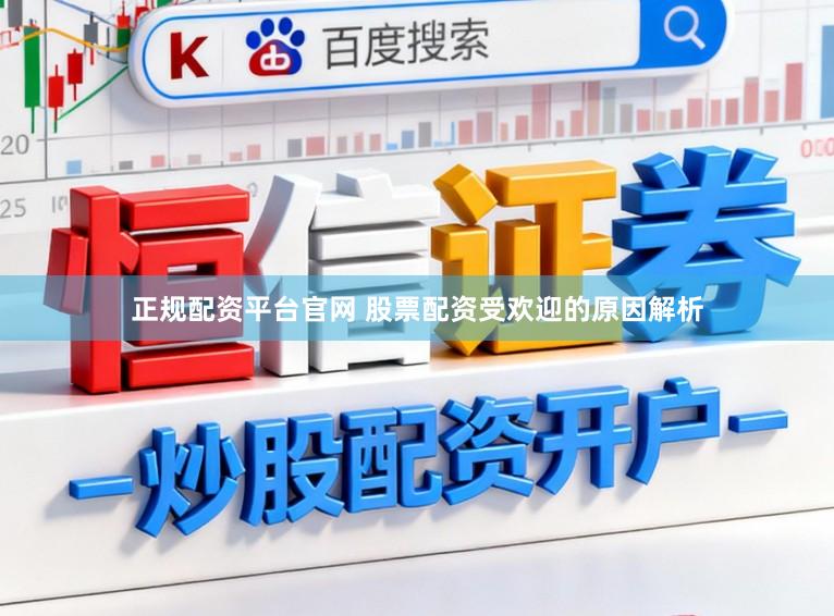 正规配资平台官网 股票配资受欢迎的原因解析