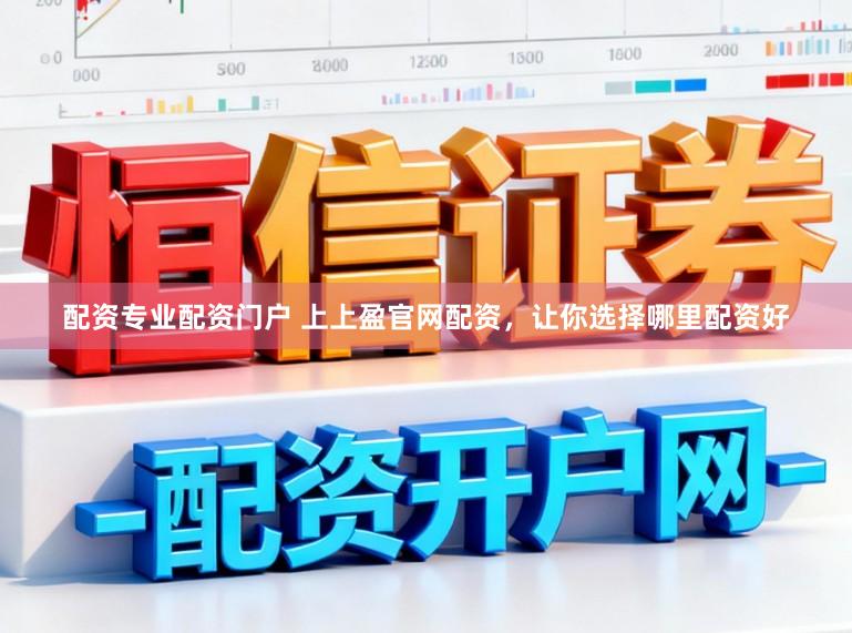 配资专业配资门户 上上盈官网配资，让你选择哪里配资好