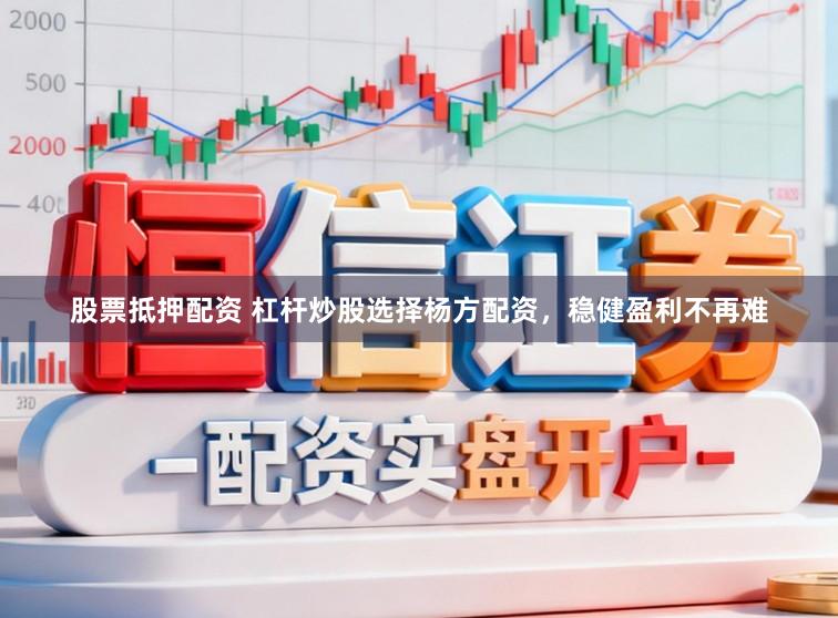 股票抵押配资 杠杆炒股选择杨方配资，稳健盈利不再难