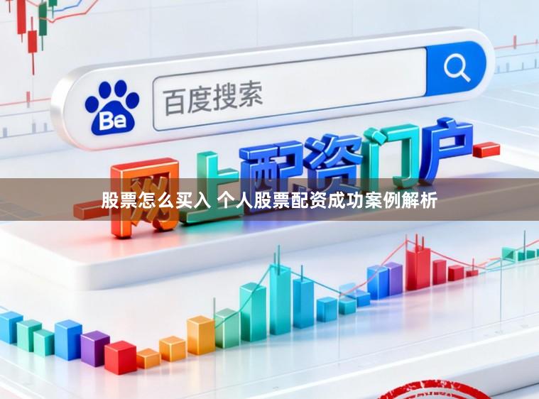 股票怎么买入 个人股票配资成功案例解析