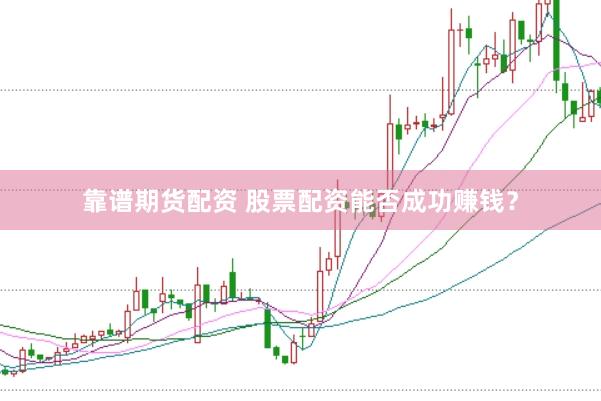 靠谱期货配资 股票配资能否成功赚钱？