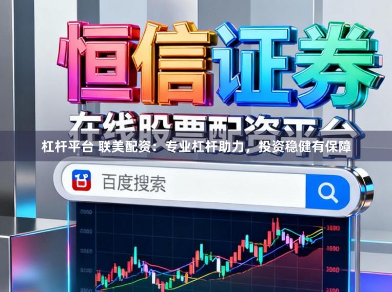 杠杆平台 联美配资:专业杠杆助力,投资稳健有保障