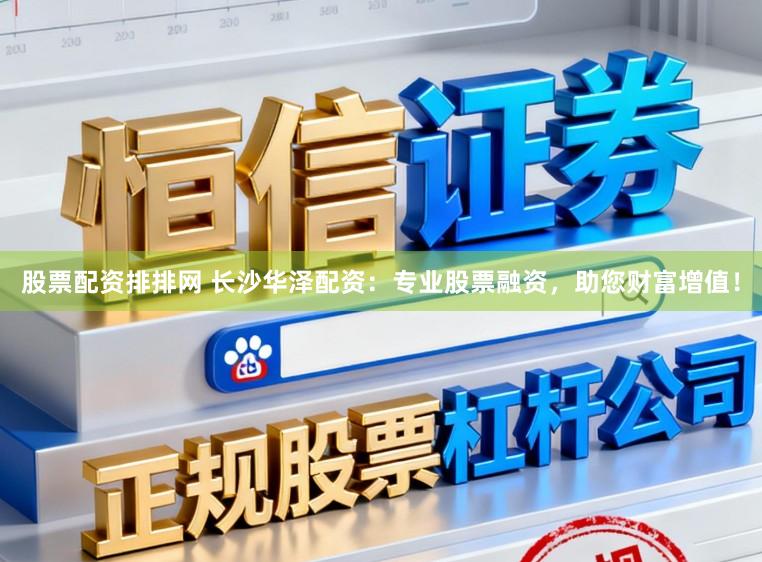 股票配资排排网 长沙华泽配资：专业股票融资，助您财富增值！